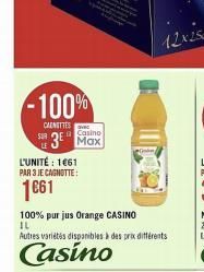 -100%  CARNETTES  SUR LE  L'UNITÉ : 1€61 PAR 3 JE CAGNOTTE:  1€61  Casino  Max  100% pur jus Orange CASINO  IL  Autres variétés disponibles à des prix différents  Casino 