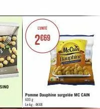 cumite  2€69  pomme dauphine surgelée mc cain 600 g lekg: 4€48  mccain dauphine 