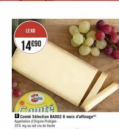 le kg  14€90  comté  b comté sélection badoz 6 mois d'affinage 