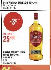 -3€  SOIT L'UNITE:  25099  Irish Whiskey JAMESON 40% vol.  70 +2 verres L'unité: 21€95  Scotch Whisky Triple Wood 40% vol.  GRANT'S 1,5L L'unité: 28€99  Grants  BOLL 