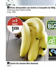A Olives dénoyautées aux herbes la barquette de 500g Existe aussi dans d'autres variétés Le kg: 7698  LES 5 FRUITS  1€99  Casino  Bio  AB  AGRICULTURE BIOLOGIQUE  FAIRTRADE  HAVAN 