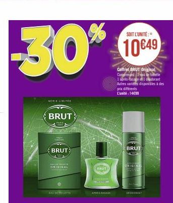 -30%  SERIE CIMITÉE  BRUT  PARE Mosk  BRUT  THEFF TOGATE  ORIGINAL  FAY SERIILETTE  BRUT  APPES PASAGE  SOIT L'UNITÉ:  10€49  Coffret BRUT Original Comprend de tette  1 après fasage el 1 deodorant Aut