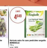 L'UNITÉ  4649  750 g Le kg: 5€99  Haricots extra fin sans pesticides surgelés BONDUELLE  Bonduelle  Le Haricot Vert Extra-fin  JANS 
