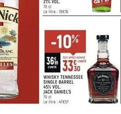 36%  l'unité  -10%  70 cl  le litre: 47€57  soit après remise 10 conte  339  whisky tennessee single barrel 45% vol. jack daniel's 