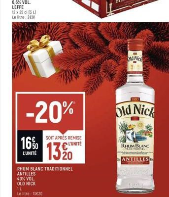 40% VOL.  OLD NICK  1L  Le litre: 13€20  TOON  -20%  L'UNITÉ  RHUM BLANC TRADITIONNEL  ANTILLES  SOIT APRÈS REMISE  L'UNITÉ  13 20  Old Nick  www  1893  Old Nick  RHUM BLANC FRADITIONAL  ANTILLES  wak