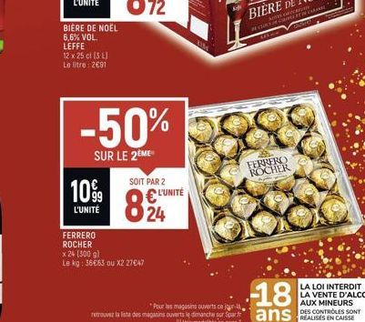 BIÈRE DE NOËL 6,6% VOL. LEFFE  12 x 25 cl (3 L) Le litre: 2€91  -50%  SUR LE 2ÈME  10⁹9  L'UNITÉ  FERRERO ROCHER  SOIT PAR 2  824  x 24 [300 g)  Le kg: 36€63 ou X2 27€47  L'UNITÉ  FERRERO ROCHER  -18 