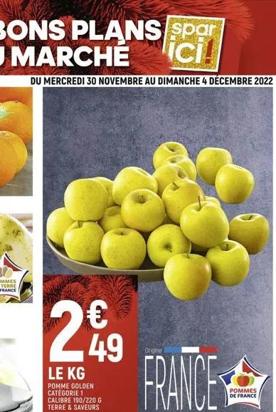 du mercredi 30 novembre au dimanche 4 décembre 2022  249  le kg  pomme golden catégorie 1 calibre 190/220 g terre & saveurs  keren  origine  france  pommes de france 
