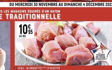 DU MERCREDI 30 NOVEMBRE AU DIMANCHE 4 DÉCEMBRE 2022  10%5  LE KG  VIANDE DE VEAU FRANÇAISE 