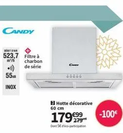 candy  débit d'air  523,7  m²/h  55  inox  filtre à charbon de série  ce  ööööö  hotte décorative  60 cm  179€99  dont 5€ dico-participation  -100€ 