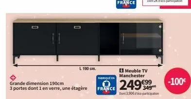 l 190 cm.  grande dimension 190cm  3 portes dont 1 en verre, une étagère  meuble tv manchester  fabrique en france  oce 249€99  dont 3,90€ d'éco-participation  -100€ 