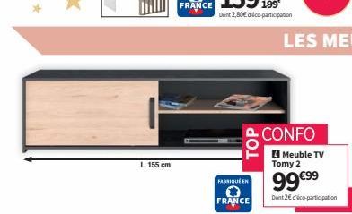 L. 155 cm  FRANCE  TOP  FABRIQUÉ EN  0 FRANCE  CONFO  Meuble TV Tomy 2  99€99  Dont 2€ déco-participation 