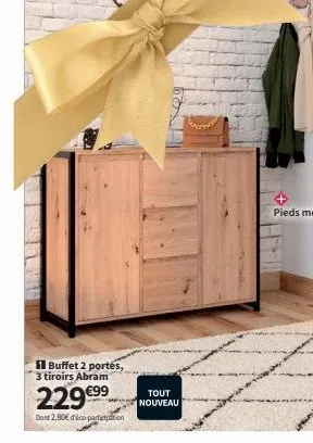 buffet 2 portes, 3 tiroirs abram  229 €99⁹  dont 2,80€ déco-partition  tout nouveau  