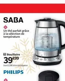 saba  un the parfait grâce à la sélection de température  10 bouilloire  39 €99  dont 0,30€ dico-participation  philips  