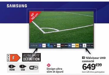 SAMSUNG  F  HDMI  ULTRA HAUTE DEFINITION  USB  65 163 cm  Wi Fi  Design ultra slim et épuré  Téléviseur UHD connecté  649 €⁹⁹  Dont 12€ co-participation  