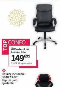 top  confo  fauteuil de bureau life  149 €99  dont 3€ déco-participation  dossier inclinable jusqu'à 120° repose pied ajustable 