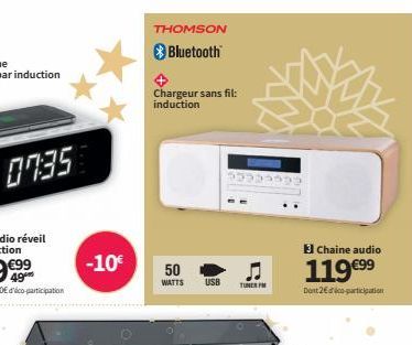 07:35  -10€  THOMSON  Bluetooth™  Chargeur sans fil: induction  50  WATTS  USB TUNERM  Chaine audio  119€99  Dont 2 co-participation 