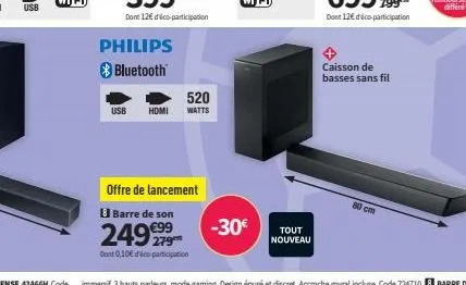 usb  usb  philips bluetooth  520 hdmi watts  offre de lancement barre de son  24999  dont 0,10€ dico-participation  -30€  tout nouveau  80 cm  caisson de basses sans fil 