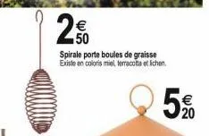 50  spirale porte boules de graisse existe en coloris miel, terracotta et lichen.  5 %20  5% 
