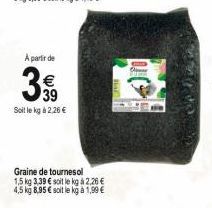 A partir de  €  39  Soit le kg à 2.26 €  Graine de tournesol  1,5 kg 3,39 € soit le kg à 2,26 € 4,5 kg 8.95 € soit le kg a 1,99 € 