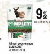 @VIBLE LA  MPLETE  CUNG ADULT  Aliment pour rongeurs CUNI ADULT  Le sac de 1,75 kg.  € 50  Soit le kg a 5,43 € 
