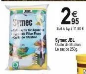 jbl  symec  te für aquar dic filter flee -cut de fibration  95  soit le kg à 11,80 €  symec jbl quate de filtration le sac de 250g.  