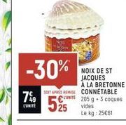 -30%  7%9  L'UNITÉ  SOIT APRES REMISE CONNETABLE  UNE  525  NOIX DE ST JACQUES À LA BRETONNE  205 g 3 coques vides Le kg: 25€61 