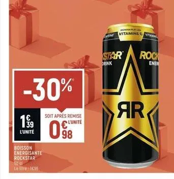 19/19  39 l'unité  -30%  boisson energisante  rockstar  50 cl  le litre: 1695  soit après remise  l'unité  98  h  vitamine c vit  star drink  rock  ener  ar 