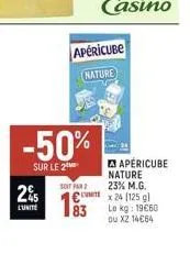 -50%  sur le 2  25  l'unite  apericube  nature  soit par  €  83  apericube nature 23% m.g.  x 24 (125 gl  le kg: 19€60  ou x2 14€64 