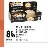 labeyrie mini lingot  8.99  l'unité  janyre  mini lingot bloc de foie gras de canard labeyrie 100 g  le kg: 89€90 