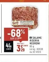 499  lunite  -68%  sur le 2  salame riserva  soit par  329  salame riserva negroni  809 le kg: 62€38 ou x2 41€13 