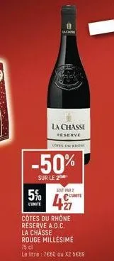 ladon  5%  l'unite  -50%  sur le 2  la chasse  reserve  cotes du rhone  soit par  427  côtes du rhône réserve a.o.c. la chasse rouge millésime  75 cl  le litre: 7€60 ou x2 5€69  cunite 