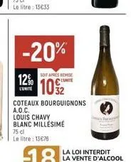 -20%  soit apres remise unite  10%  12%  l'unité  coteaux bourguignons  a.o.c. louis chavy blanc millésime  75 cl  le litre: 13€76  james 