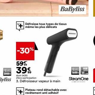 -30%  Défroisse tous types de tissus même les plus délicats  dont 0€30 d'éco-participation 3. Défroisseur vapeur à main  BaByliss  Plateau rond détachable avec revêtement anti adhésif  www  PINSANCE D