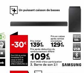 Un puissant caisson de basses  Prix initial  -30€ 139%  Dont 10€ de remise immdiate caisse 20€ de  Prix après déduction du remboursement différé  109€  dont 0€50 d'éco-participation  SAMSUNG (2) 3. Ba