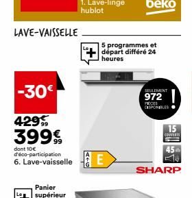 LAVE-VAISSELLE  -30€  429 399€  dont 10€ d'éco-participation 6. Lave-vaisselle  5 programmes et départ différé 24 heures  E  SEULEMENT  972 PIÈCES DISPONIBLES  15  COUVERTS  45 