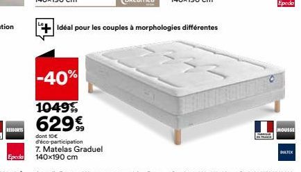 RESSORTS  -40%  1049 629€  dont 10€  d'éco-participation  7. Matelas Graduel 140x190 cm  Idéal pour les couples à morphologies différentes  Epeda  MOUSSE  BULTEX 