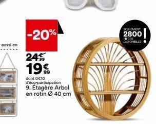 -20%  24% 19€  dont 0€10 d'éco-participation  9. Étagère Arbol en rotin Ø 40 cm  SEULEMENT  2800  PIECES DISPONIBLES. 