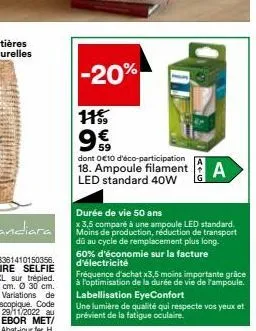 -20%  11%  59  dont 0€10 d'éco-participation  18. ampoule filament led standard 40w  4+0  a  durée de vie 50 ans  x 3,5 comparé à une ampoule led standard. moins de production, réduction de transport 