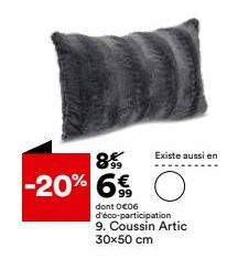 8%  -20% 6€  dont 0€06 d'éco-participation 9. Coussin Artic 30x50 cm  Existe aussi en  O  