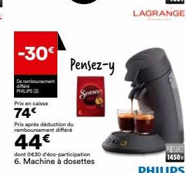 -30€  De remboursement  | dimágh  PHILIPS (2)  Prix en caisse  74€  Prix après déduction du remboursement différé  44€  dont 0€30 d'éco-participation 6. Machine à dosettes  Pensez-y  Sense  PASSANCE 1