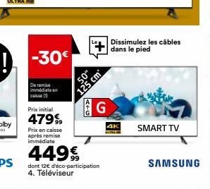 -30€  De remise  immédiate en caisse (  Prix initial  47999  Prix en caisse après remise immédiate  50" 125 cm  A+G  449€  dont 12€ d'éco-participation 4. Téléviseur  G  Dissimulez les câbles  dans le