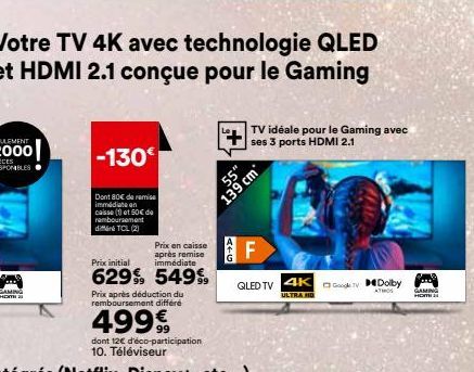 Votre TV 4K avec technologie QLED et HDMI 2.1 conçue pour le Gaming  -130€  Dont 80€ de remise immédiate an caisse (1) et 50€ de remboursement TCL (2)  Prix en caisse après remise immédiate  Prix init