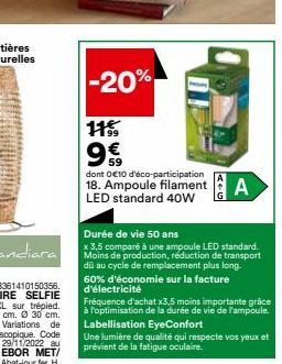 -20%  11%  59  dont 0€10 d'éco-participation  18. Ampoule filament LED standard 40W  4+0  A  Durée de vie 50 ans  x 3,5 comparé à une ampoule LED standard. Moins de production, réduction de transport 