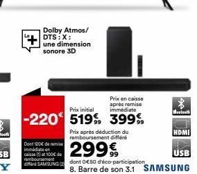 Dolby Atmos/ DTS:X: une dimension sonore 3D  Dont 120€ de remise immédiate on caisse (1) 100€ de  di SAMSUNG (2  Prix en caisse après remise immédiate  Prix initial  -220 519 39999  *  Bluetooth  HDMI