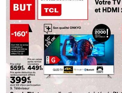 BUT  -160€  Dont 10€ de remise immédiate en caisse (et 50€ de remboursement differ TCL (2)  Prix initial  559% 449%  Prix après déduction du remboursement différé  3999  Prix en caisse après remise im