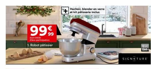 99 €  99  dont 0 €30 d'éco-participation  1. Robot pâtissier  Hachoir, blender en verre et kit pâtisserie inclus  PISANCE 1260  SIGNATURE 