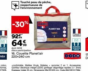 92 A 64%  TEMPEREE  dont €18  Suplakae  d'éco-participation  16. Couette Planet'air 220x240 cm  -30% DODO  Touché peau de pêche, respectueuse de l'environnement  PLANETAIR  FARNOLE  +confortable. Mati