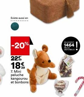 Existe aussi en  -20%  22€ 18€  7. Mini peluche kangourou et bonbons  SEULEMENT  1464  PIECES DISPONIBLES 