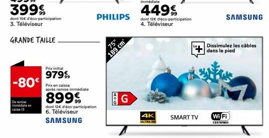 -80€  De remise immédiate an caisse (  Prix initial  97999,  Prix en caisse après remise immédiate  89999  dont 12€ d'éco-participation 6. Téléviseur  SAMSUNG  PHILIPS  A+G  75"  189 cm  G  4K ULTRA H