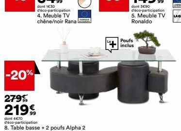 dont 1€30 d'éco-participation 4. Meuble TV chêne/noir Rana  QUE  -20%  27999 219€  dont 4€70 d'éco-participation  8. Table basse + 2 poufs Alpha 2  Poufs inclus 